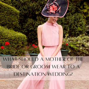 What should a mother of the bride or Groom wear to a destination wedding?